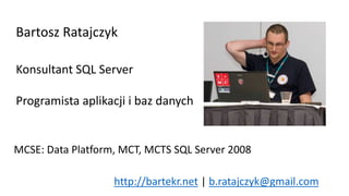 Bartosz Ratajczyk
Konsultant SQL Server
Programista aplikacji i baz danych
MCSE: Data Platform, MCT, MCTS SQL Server 2008
...