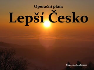 Operační 
plán: 
Lepší 
Česko 
blog.tomashajzler.com 
 