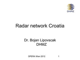 Radar network Croatia

   Dr. Bojan Lipovscak
           DHMZ


     OPERA Wien 2012     1
 