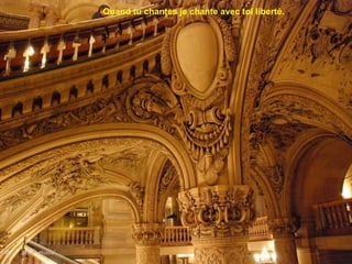 Quand tu chantes je chante avec toi liberté.
 