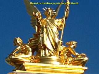 Quand tu trembles je prie pour toi liberté.
 