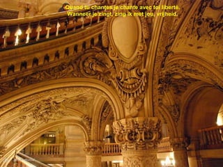 
Quand tu chantes je chante avec toi liberté.
Wanneer je zingt, zing ik met jou, vrijheid.
 