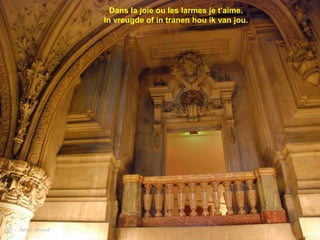 
Dans la joie ou les larmes je t'aime.
In vreugde of in tranen hou ik van jou.
 