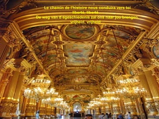 
Le chemin de l'histoire nous conduira vers toi
liberté, liberté…
De weg van d egeschiedenis zal ons naar jou brengen,
vrijheid, vrijheid…
 