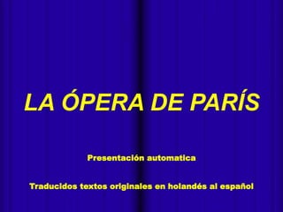 -
Presentación automatica
LA ÓPERA DE PARÍS
Traducidos textos originales en holandés al español
 