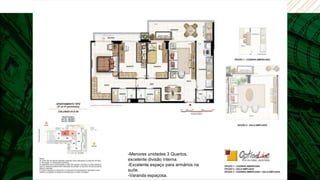 -Menores unidades 3 Quartos,
excelente divisão interna.
-Excelente espaço para armários na
suíte.
-Varanda espaçosa.
 