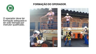 FORMAÇÃO DO OPERADOR.
O operador deve ter
formação adequada e
ter sido treinado por
instrutor qualificado.
 