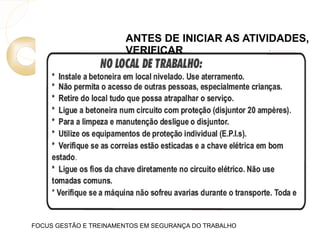 ANTES DE INICIAR AS ATIVIDADES,
VERIFICAR
FOCUS GESTÃO E TREINAMENTOS EM SEGURANÇA DO TRABALHO
 