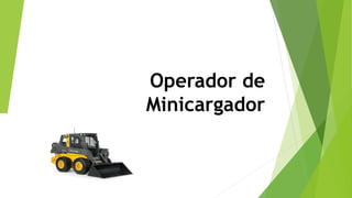 Operador de
Minicargador
 