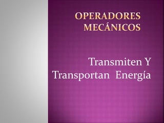 Transmiten Y
Transportan Energía
 
