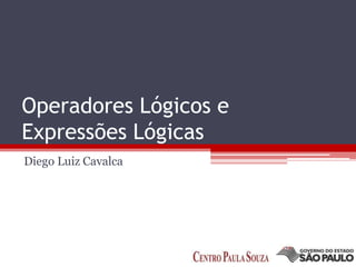Operadores Lógicos e
Expressões Lógicas
Diego Luiz Cavalca

 
