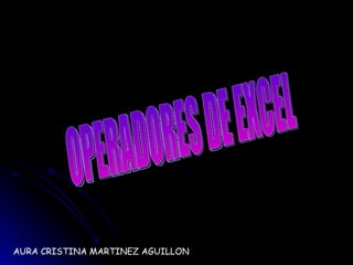 OPERADORES DE EXCEL AURA CRISTINA MARTINEZ AGUILLON 