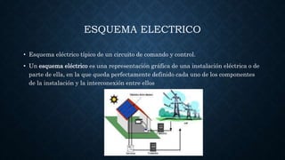 ESQUEMA ELECTRICO
• Esquema eléctrico típico de un circuito de comando y control.
• Un esquema eléctrico es una representación gráfica de una instalación eléctrica o de
parte de ella, en la que queda perfectamente definido cada uno de los componentes
de la instalación y la interconexión entre ellos
 