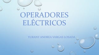 OPERADORES
ELÉCTRICOS
YURANY ANDREA VARGAS LOSADA
 