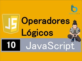 JavaScript
Operadores
Lógicos
 