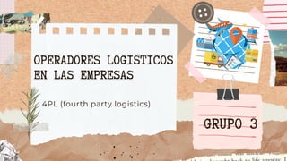 OPERADORES LOGISTICOS
EN LAS EMPRESAS
4PL (fourth party logistics)
GRUPO 3
 