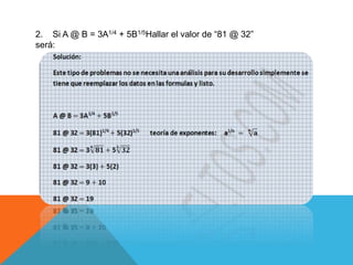 2. Si A @ B = 3A1/4 + 5B1/5Hallar el valor de “81 @ 32” 
será: 
 