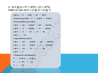 5. Si P @ Q = P3 + 3PQ2 + Q3 + 3P2Q 
Hallar el valor de A = (2 @ 3) + (4 @ 1) 
 