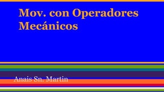 Mov. con Operadores
Mecánicos

Anais Sn. Martin

 