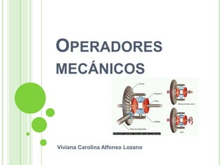 OPERADORES
MECÁNICOS
Viviana Carolina Alfonso Lozano
 