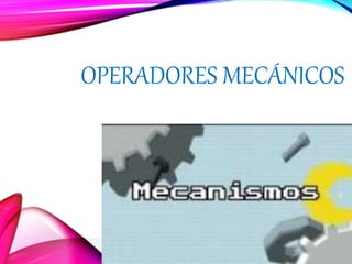 OPERADORES MECÁNICOS
 