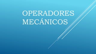 OPERADORES
MECÁNICOS
 