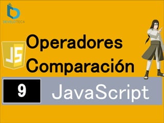 JavaScript
Operadores
Comparación
 