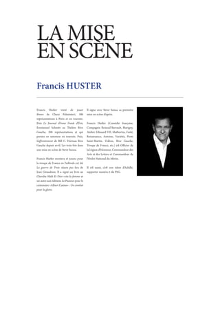 LA MISE
EN SCÈNE
Francis HUSTER

Francis Huster vient de jouer              Il signe avec Steve Suissa sa première
Bronx de Chazz Palminteri, 300             mise en scène d’opéra.
représentations à Paris et en tournée.
Puis Le Journal d’Anne Frank d’Éric        Francis Huster (Comédie française,
Emmanuel Schmitt au Théâtre Rive           Compagnie Renaud Barrault, Marigny,
Gauche, 200 représentations et qui         Atelier, Edouard VII, Mathurins, Gaité,
partira en automne en tournée. Puis,       Renaissance, Antoine, Variétés, Porte
L’affrontement de Bill C. Davisau Rive     Saint-Martin, Odéon, Rive Gauche,
Gauche depuis avril. Les trois fois dans   Troupe de France, etc.) est Officier de
une mise en scène de Steve Suissa.         la Légion d’Honneur, Commandeur des
                                           Arts et des Lettres et Commandeur de
Francis Huster montera et jouera pour      l’Ordre National du Mérite.
la troupe de France en Festivals cet été
La guerre de Troie n’aura pas lieu de      Il est aussi, c’est son talon d’Achille,
Jean Giraudoux. Il a signé un livre au     supporter numéro 1 du PSG.
Cherche Midi Et Dior créa la femme et
un autre aux éditions Le Passeur pour le
centenaire «Albert Camus» : Un combat
pour la gloire.
 