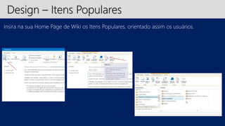 Design – Itens Populares 
Insira na sua Home Page de Wiki os Itens Populares, orientado assim os usuários. 
 