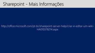 Sharepoint - Mais Informações 
http://office.microsoft.com/pt-br/sharepoint-server-help/criar-e-editar-um-wiki- 
HA010378214.aspx 
 