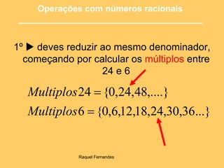 1º    deves reduzir ao mesmo denominador, começando por calcular os  múltiplos  entre 24 e 6 Operações com números racionais ______________________________________ 