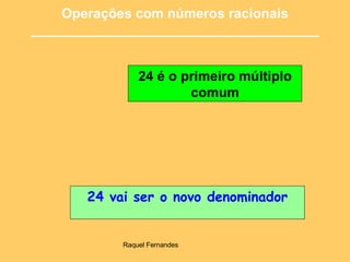 Operações com números racionais ______________________________________ 24 é o primeiro múltiplo comum 24 vai ser o novo denominador 