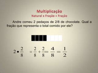 Andre comeu 2 pedaços de 2/8 de chocolate. Qual a
fração que representa o total comido por ele?




      2         2     2    4       1
    2
      8         8     8    8       2
 