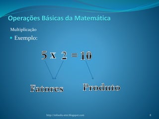 Operações Básicas da Matemática
 Exemplo:
http://infoedu-stm.blogspot.com
Multiplicação
8
 