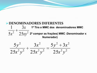 DENOMINADORES DIFERENTES 2º compor as frações( MMC :Denominador x Numerador)1º Tira o MMC dosdenominadoresMMC