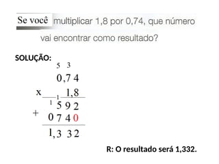 SOLUÇÃO:
R: O resultado será 1,332.
 