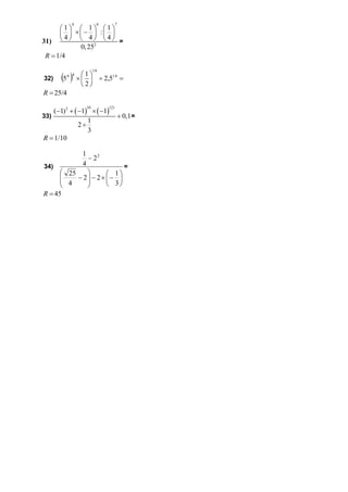 4             6       7
      1  1                 1
                        : 
31)   
        4      4              4 =
           0, 252
 R  1/4
                         16

32)    5 4 4     1
                     2,514 
                   2
R  25/4

    (1) 2   1   1
                    10          121

33)                                    0,1 =
                  1
               2
                  3
R  1/10

           1
              22
34)        4                 =
       25           1
            
       4  2  2    3 
                          
            
R  45
 