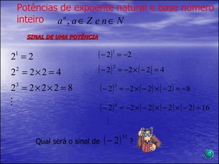 Potências de expoente natural e base número inteiro SINAL DE UMA POTÊNCIA Qual será o sinal de  ?  