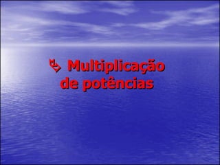    Multiplicação de potências 