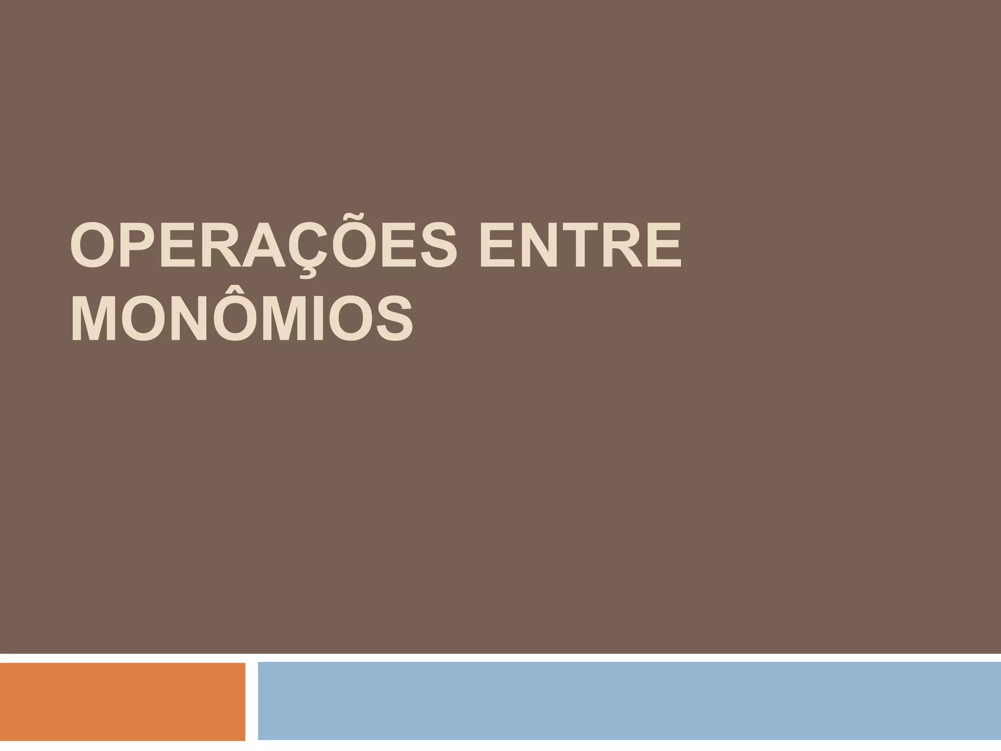 OPERAÇÕES ENTRE
MONÔMIOS