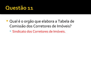 Qual é o orgão que elabora a Tabela de Comissão dos Corretores de Imóveis?  Sindicato dos Corretores de Imóveis. 