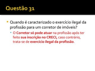 Quando é caracterizado o exercício ilegal da profissão para um corretor de imóveis? O  Corretor só pode atuar  na profissão após ter feito  sua inscrição no CRECI,  caso contrário, trata-se de  exercício ilegal da profissão . 