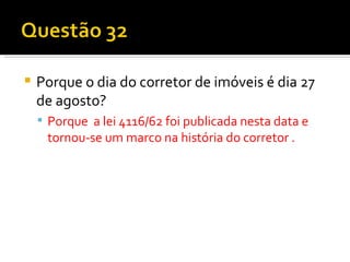 Porque o dia do corretor de imóveis é dia 27 de agosto? Porque  a lei 4116/62 foi publicada nesta data e tornou-se um marco na história do corretor . 