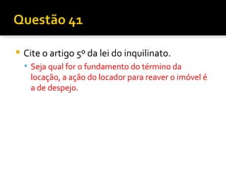 Cite o artigo 5º da lei do inquilinato. Seja qual for o fundamento do término da locação, a ação do locador para reaver o imóvel é a de despejo. 