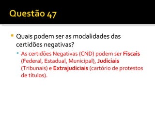 Quais podem ser as modalidades das certidões negativas? As certidões Negativas (CND) podem ser  Fiscais  (Federal, Estadual, Municipal),  Judiciais  (Tribunais) e  Extrajudiciais  (cartório de protestos de títulos). 
