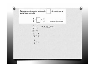 (Prova de aferição 2004


 3 1
  െ         m.m.c ( 2,4)=8
 4 2
(x2) (x4)
 12 4
   െ
  8 8
  8
    ൌ1
  8
 