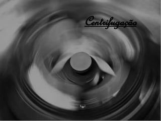 Centrifugação
 
