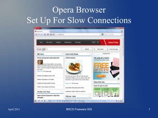 Opera Browser
             Set Up For Slow Connections




April 2011             BRCS Freeware SIG   1
 