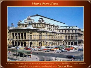 ...é ela que, com uma lista de maestros abrangendo de Gustav Mahler a Claudio Abbado, personifica a sagrada arena da música – a  Ópera de Viena. Vienna   Opera House   