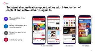 Substantial monetization opportunities with introduction of
content and native advertising units
Individual targeting
Massive addition of new
inventory
Longer time spent on our
platform
Access to broadened set of
advertising partners
In-feed native ads Roadblocks Interstitials
31
 